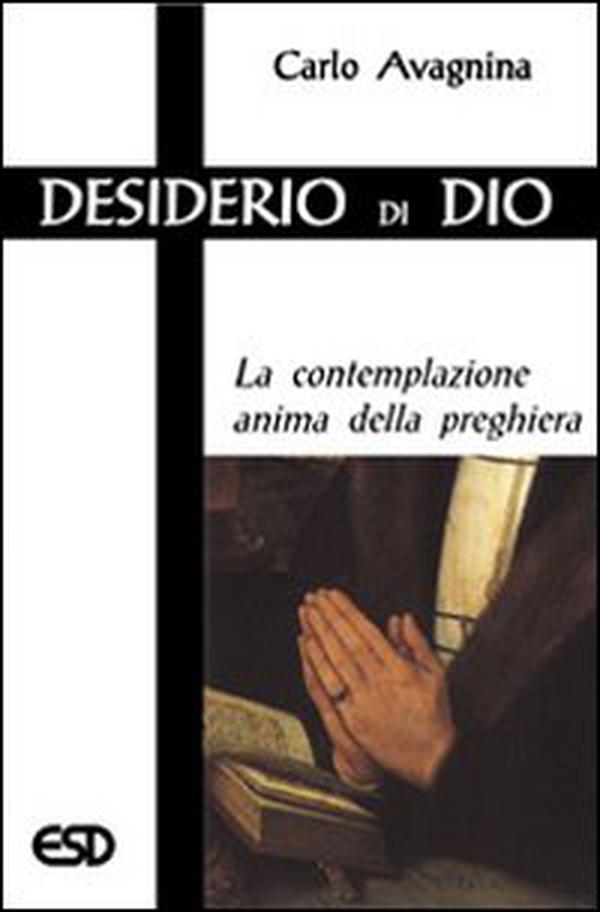 Desiderio di Dio. La contemplazione anima della preghiera - Librerie.coop Desiderio di Dio. La contemplazione anima della preghiera - Librerie.coop