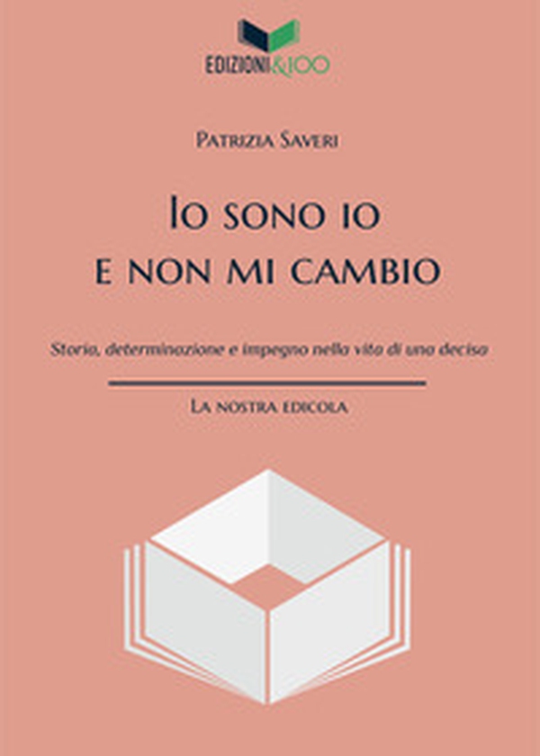 Io sono io e non mi cambio. Storia, determinazione e impegno nella vita di una decisa - Librerie.coop Io sono io e non mi cambio. Storia, determinazione e impegno nella vita di una decisa - Librerie.coop