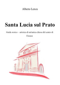 Santa Lucia sul Prato. Guida storico-artistica di un'antica chiesa del centro di Firenze - Librerie.coop