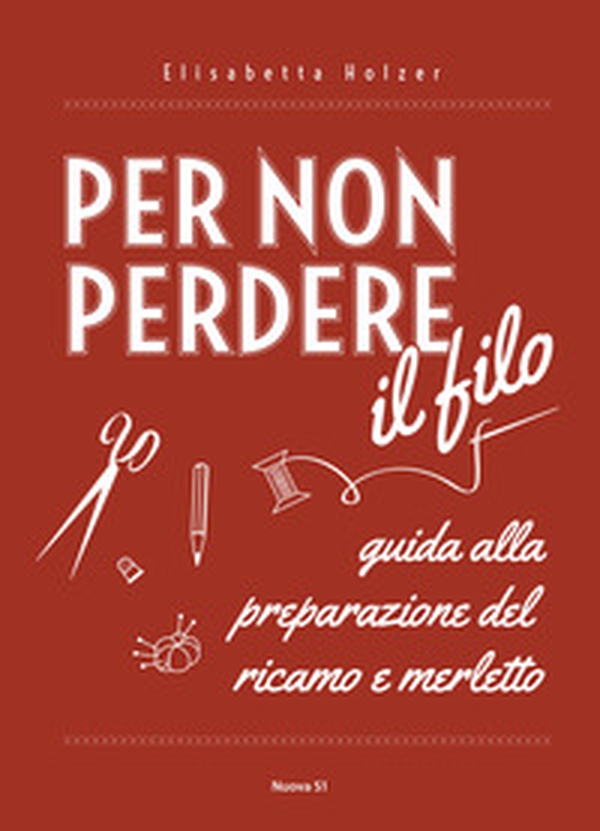Per non perdere il filo. Guida alla preparazione del ricamo e merletto - Librerie.coop Per non perdere il filo. Guida alla preparazione del ricamo e merletto - Librerie.coop