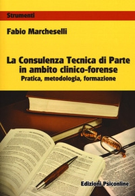 La consulenza tecnica di parte in ambito clinico-forense. Pratica, metodologia, formazione - Librerie.coop