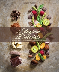 Le stagioni del cioccolato. Ricette dolci e salate per gustarlo tutto l'anno - Librerie.coop