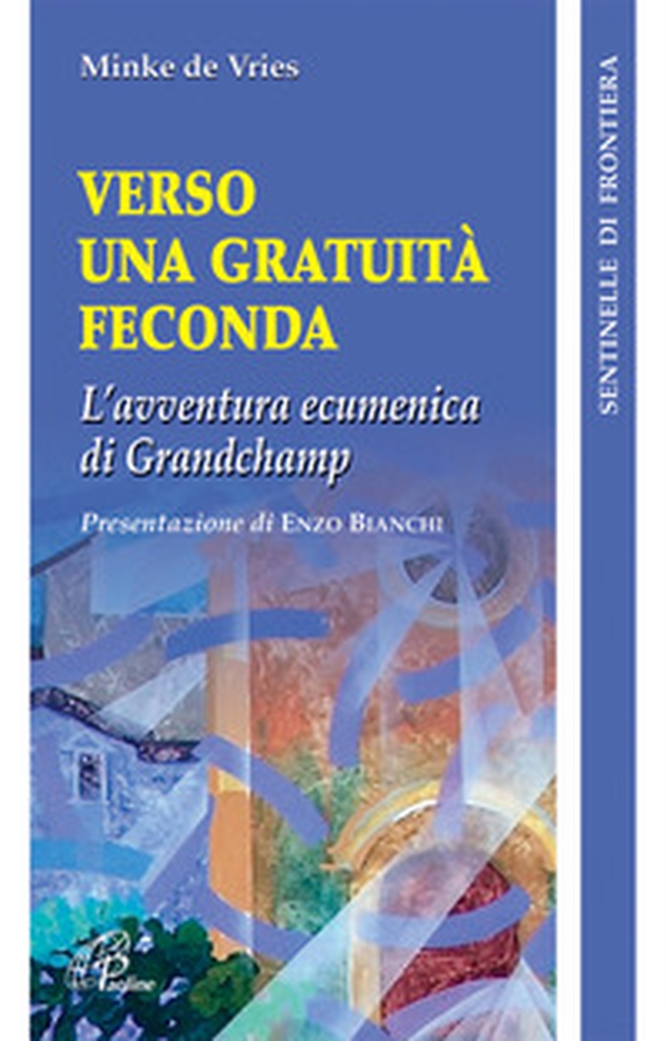 Verso una gratuità feconda. L'avventura ecumenica di Grandchamp - Librerie.coop Verso una gratuità feconda. L'avventura ecumenica di Grandchamp - Librerie.coop