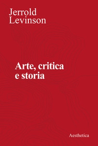 Arte, critica e storia. Saggi di estetica analitica - Librerie.coop