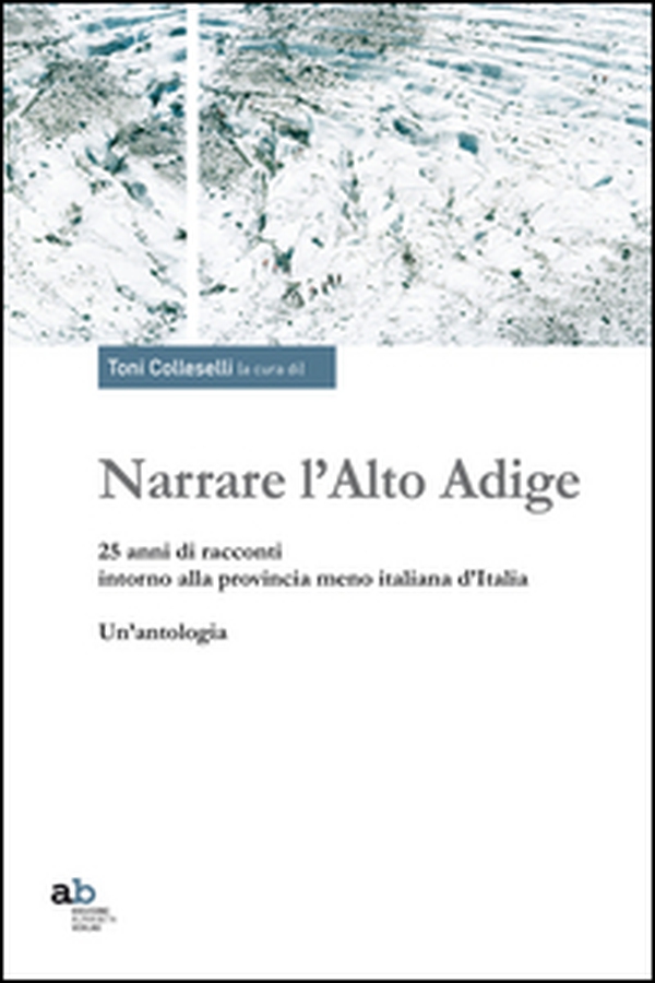 Narrare l'Alto Adige. 25 anni di racconti intorno alla provincia meno italiana d'Italia. Un'antologia - Librerie.coop Narrare l'Alto Adige. 25 anni di racconti intorno alla provincia meno italiana d'Italia. Un'antologia - Librerie.coop