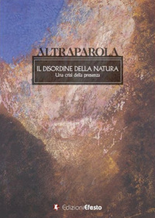 Altraparola. Il disordine della natura. Una crisi della presenza - Librerie.coop Altraparola. Il disordine della natura. Una crisi della presenza - Librerie.coop