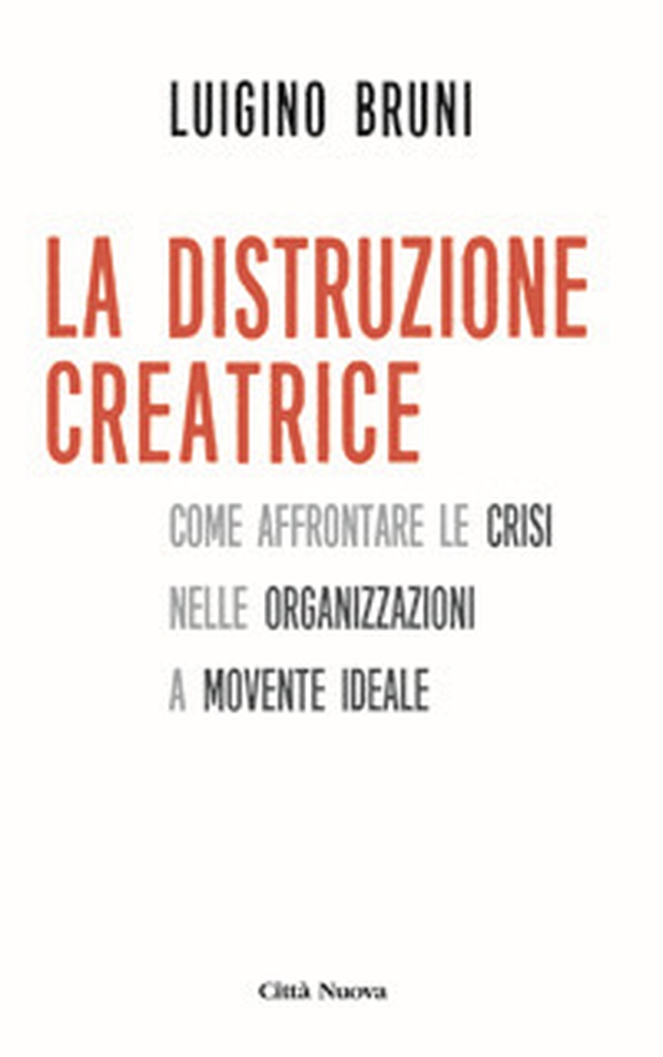 La distruzione creatrice. Come affrontare le crisi nelle organizzazioni a movente ideale - Librerie.coop La distruzione creatrice. Come affrontare le crisi nelle organizzazioni a movente ideale - Librerie.coop