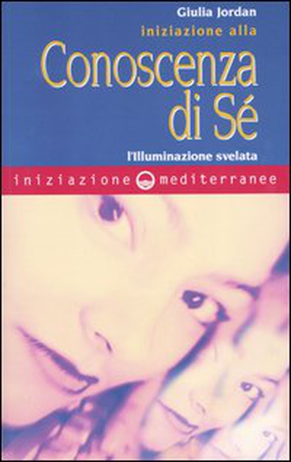 Iniziazione alla conoscenza di sé. L'illuminazione svelata - Librerie.coop Iniziazione alla conoscenza di sé. L'illuminazione svelata - Librerie.coop