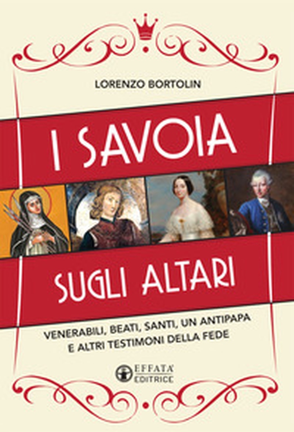 I Savoia sugli altari. Venerabili, beati, santi, un antipapa e altri testimoni della fede - Librerie.coop I Savoia sugli altari. Venerabili, beati, santi, un antipapa e altri testimoni della fede - Librerie.coop