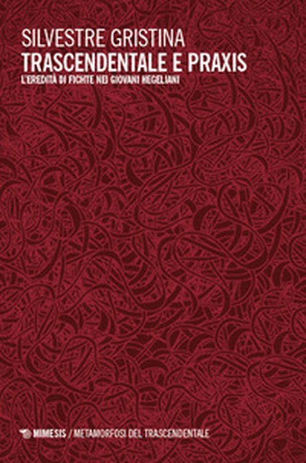 Trascendentale e praxis. L'eredità di Fichte nei giovani hegeliani - Librerie.coop Trascendentale e praxis. L'eredità di Fichte nei giovani hegeliani - Librerie.coop