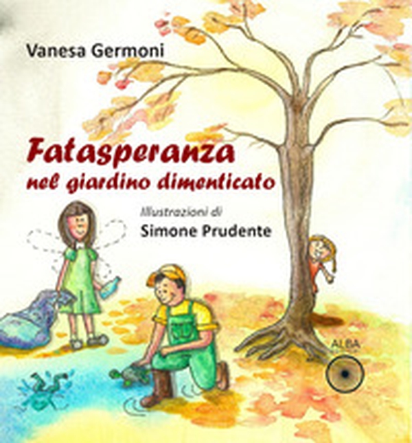 Fatasperanza nel giardino dimenticato - Librerie.coop Fatasperanza nel giardino dimenticato - Librerie.coop
