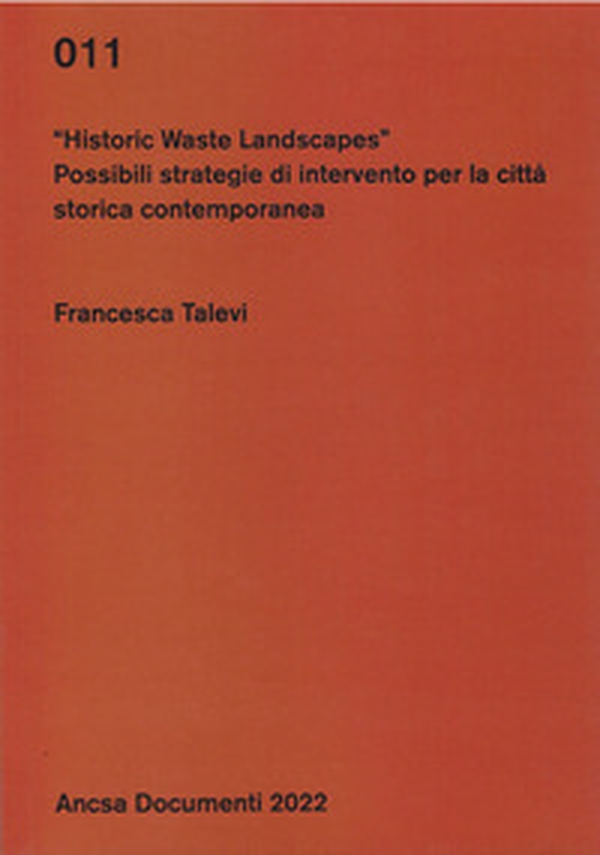 Historic waste landscapes. Possibili strategie di intervento per la città storica contemporanea - Librerie.coop Historic waste landscapes. Possibili strategie di intervento per la città storica contemporanea - Librerie.coop