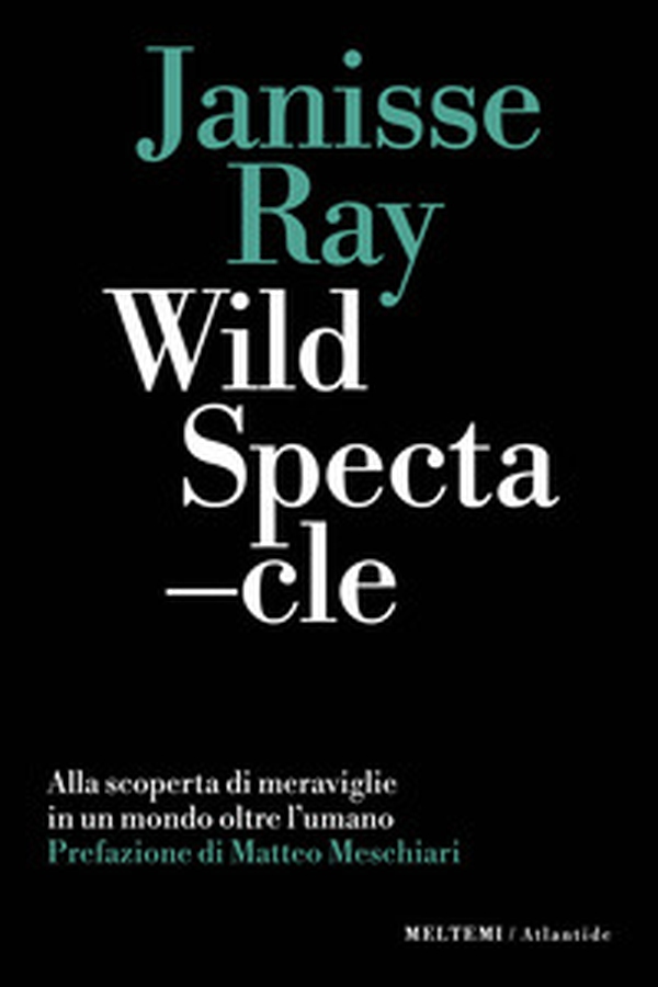Wild spectacle. Alla scoperta di meraviglie in un mondo oltre l'umano - Librerie.coop Wild spectacle. Alla scoperta di meraviglie in un mondo oltre l'umano - Librerie.coop