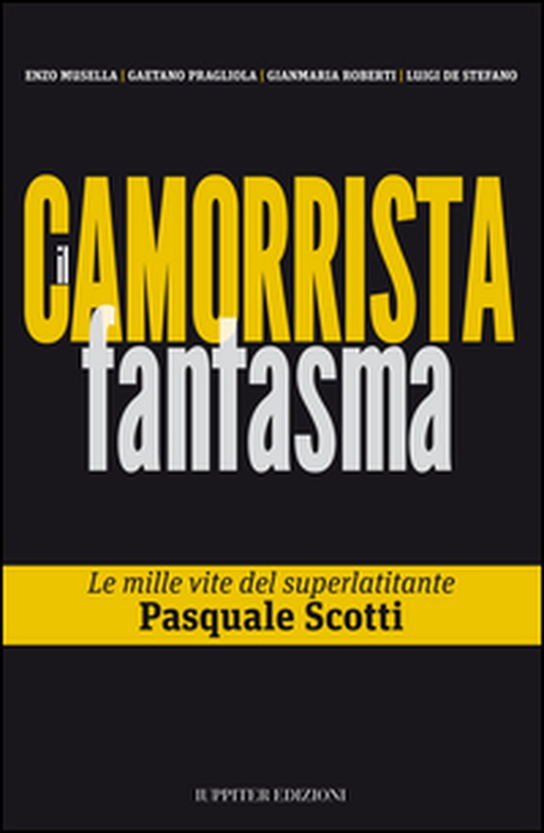 Il camorrista fantasma. Le mille vite del superlatitante Pasquale Scotti - Librerie.coop Il camorrista fantasma. Le mille vite del superlatitante Pasquale Scotti - Librerie.coop