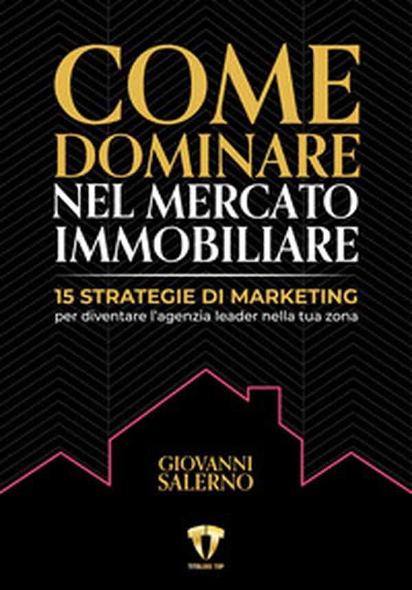 Come dominare nel mercato immobiliare. 15 strategie di marketing per diventare l'agenzia leader nella tua zona - Librerie.coop Come dominare nel mercato immobiliare. 15 strategie di marketing per diventare l'agenzia leader nella tua zona - Librerie.coop