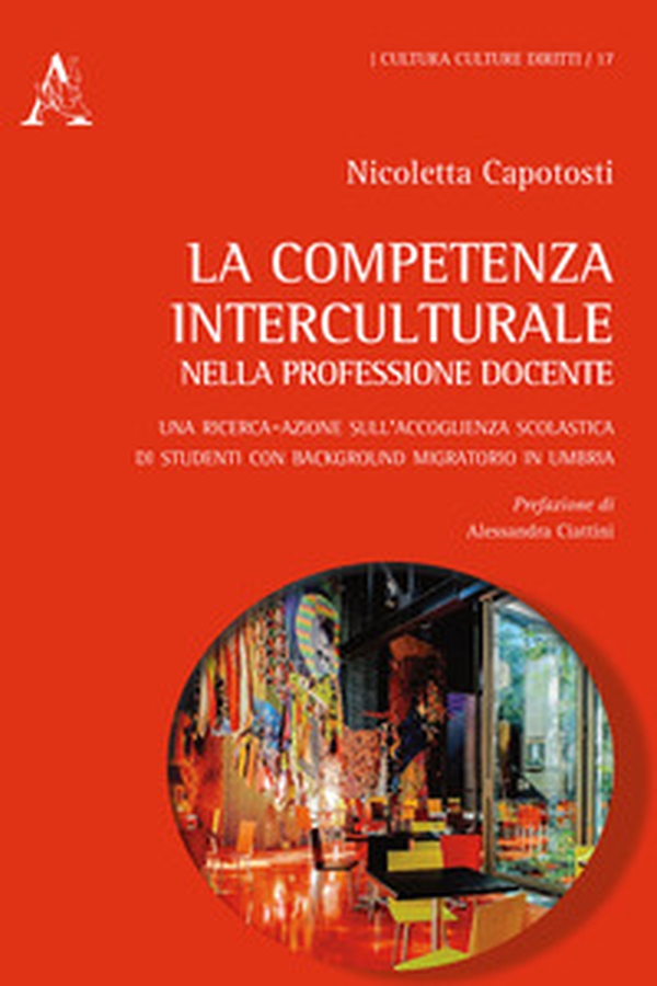 La competenza interculturale nella professione docente. Una ricerca-azione sull'accoglienza scolastica di studenti con background migratorio in Umbria - Librerie.coop La competenza interculturale nella professione docente. Una ricerca-azione sull'accoglienza scolastica di studenti con background migratorio in Umbria - Librerie.coop