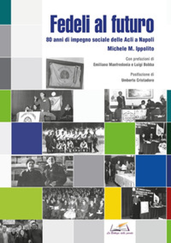 Fedeli al futuro. 80 anni di impegno sociale delle Acli a Napoli - Librerie.coop Fedeli al futuro. 80 anni di impegno sociale delle Acli a Napoli - Librerie.coop