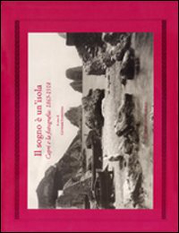 Il sogno è un'isola. Capri e la fotografia 1865-1918 - Librerie.coop Il sogno è un'isola. Capri e la fotografia 1865-1918 - Librerie.coop