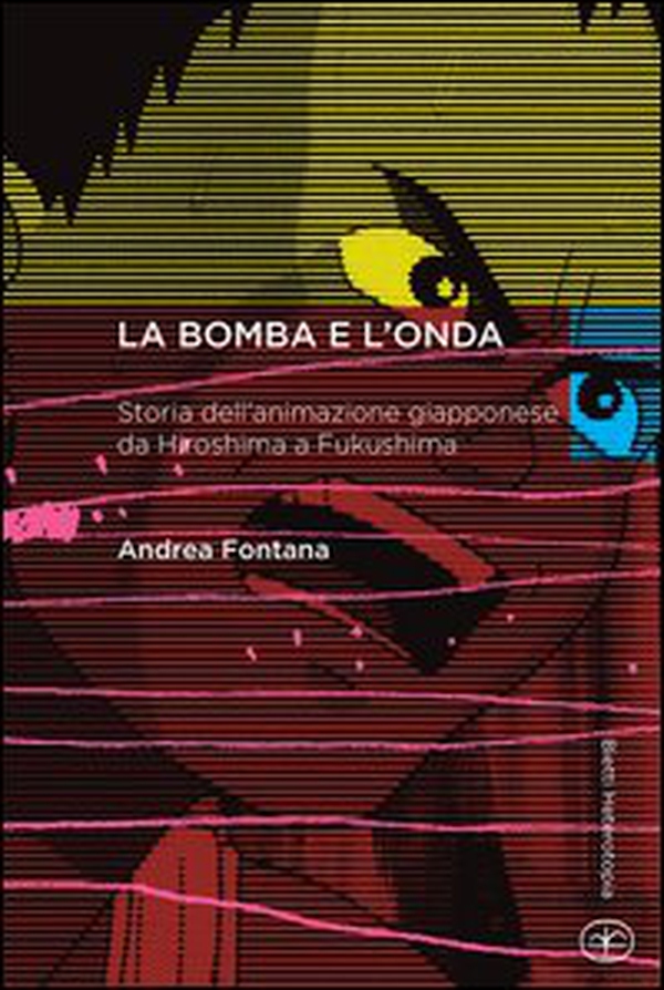 La bomba e l'onda. Storia dell'animazione giapponese da Hiroshima a Fukushima - Librerie.coop La bomba e l'onda. Storia dell'animazione giapponese da Hiroshima a Fukushima - Librerie.coop