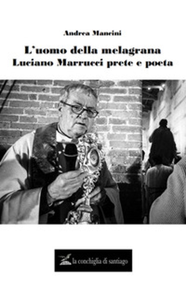 L'uomo della melagrana. Luciano Marrucci poeta e prete - Librerie.coop L'uomo della melagrana. Luciano Marrucci poeta e prete - Librerie.coop