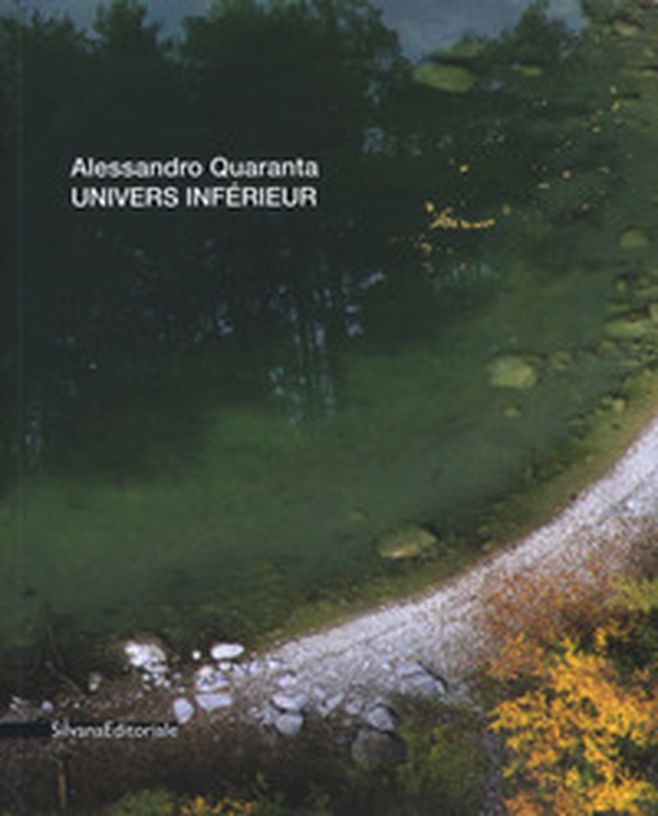 Alessandro Quaranta. Univers inférieur. Ediz. italiana, inglese e francese - Librerie.coop Alessandro Quaranta. Univers inférieur. Ediz. italiana, inglese e francese - Librerie.coop