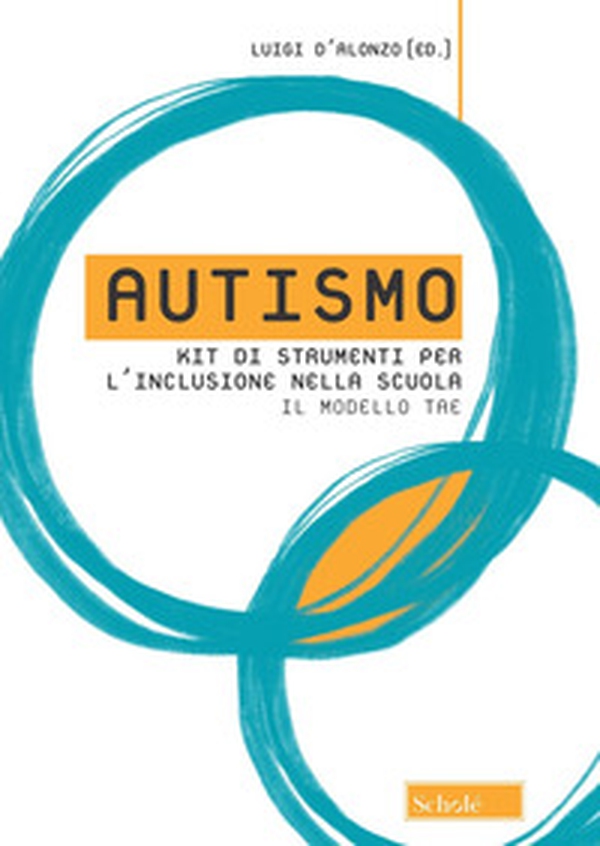 Autismo. Kit di strumenti per l'inclusione nella scuola. Il modello TAE - Librerie.coop Autismo. Kit di strumenti per l'inclusione nella scuola. Il modello TAE - Librerie.coop