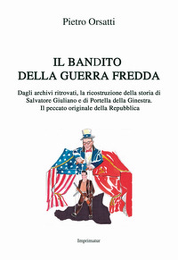 Il bandito della guerra fredda. Dagli archivi ritrovati, la ricostruzione della storia di Salvatore Giuliano e di Portella della Ginestra. Il peccato originale della Repubblica - Librerie.coop Il bandito della guerra fredda. Dagli archivi ritrovati, la ricostruzione della storia di Salvatore Giuliano e di Portella della Ginestra. Il peccato originale della Repubblica - Librerie.coop