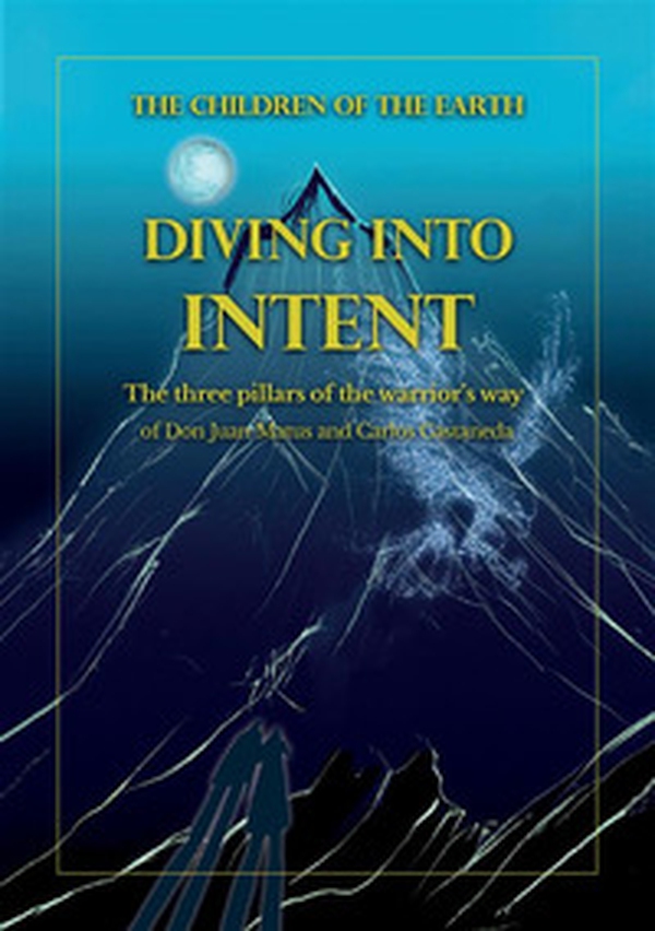 Diving into intent. The three pillars of the warrior's way of Don Juan Matus and Carlos Castaneda - Librerie.coop Diving into intent. The three pillars of the warrior's way of Don Juan Matus and Carlos Castaneda - Librerie.coop