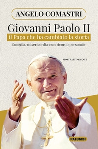 Giovanni Paolo II. Il papa che ha cambiato la storia. Famiglia, misericordia e un ricordo personale - Librerie.coop