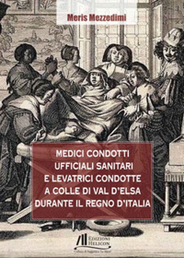 Medici condotti, ufficiali sanitari e levatrici condotte a Colle di Val d'Elsa durante il Regno d'Italia - Librerie.coop Medici condotti, ufficiali sanitari e levatrici condotte a Colle di Val d'Elsa durante il Regno d'Italia - Librerie.coop