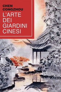 L'arte dei giardini cinesi. Testo cinese a fronte - Librerie.coop