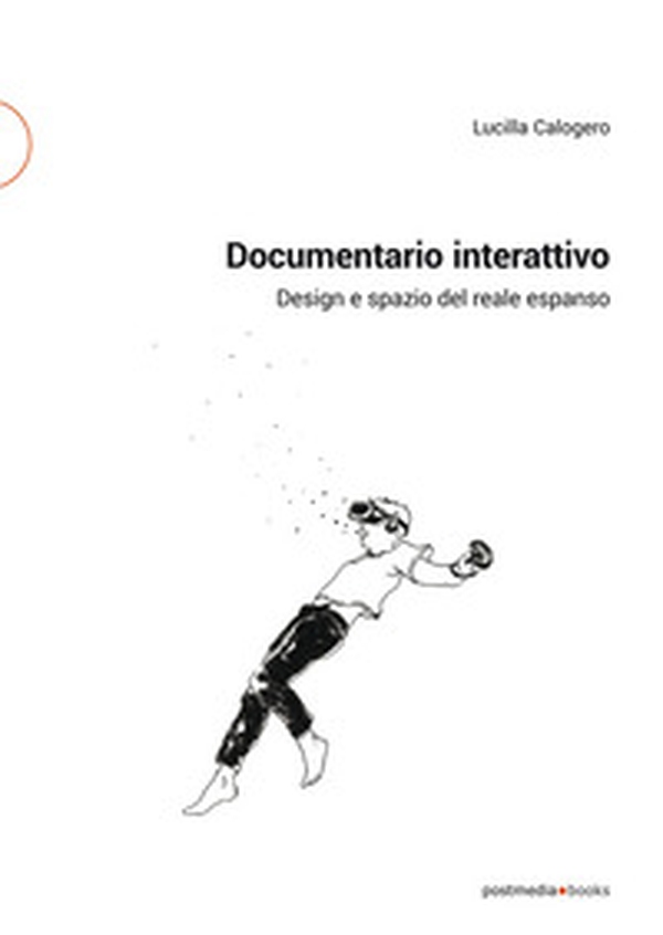 Documentario interattivo. Design e spazio del reale espanso - Librerie.coop Documentario interattivo. Design e spazio del reale espanso - Librerie.coop