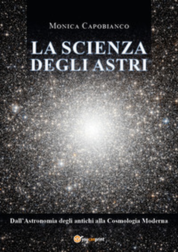 La scienza degli astri. Dall'astronomia degli antichi alla cosmologia moderna - Librerie.coop La scienza degli astri. Dall'astronomia degli antichi alla cosmologia moderna - Librerie.coop