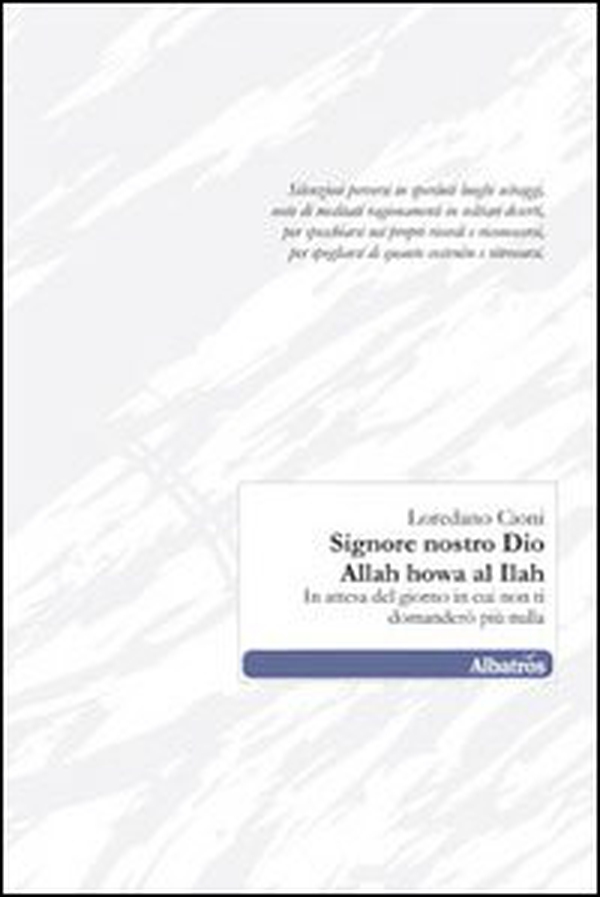 Signore nostro Dio. Allah howa al Ilah. In attesa del giorno in cui non ti domanderò più nulla - Librerie.coop Signore nostro Dio. Allah howa al Ilah. In attesa del giorno in cui non ti domanderò più nulla - Librerie.coop