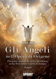 Gli angeli nell'opera di Origene. Presenze angeliche nella Scrittura, nella patristica e nella liturgia - Librerie.coop
