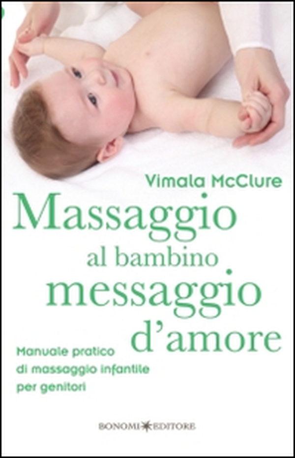 Massaggio al bambino, messaggio d'amore. Manuale pratico di massaggio infantile per genitori - Librerie.coop Massaggio al bambino, messaggio d'amore. Manuale pratico di massaggio infantile per genitori - Librerie.coop