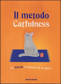 Il metodo Catfulness. La felicità insegnata da un gatto - Librerie.coop