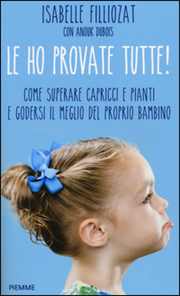 Le ho provate tutte! Come superare capricci e pianti e godersi il meglio del proprio bambino - Librerie.coop Le ho provate tutte! Come superare capricci e pianti e godersi il meglio del proprio bambino - Librerie.coop