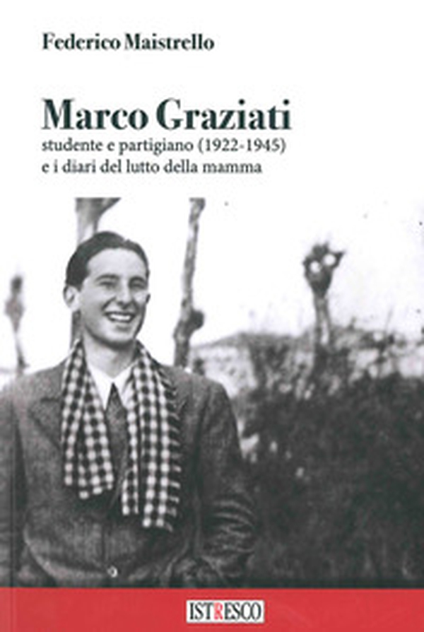 Marco Graziati studente e partigiano (1922-1945) e i diari del lutto della mamma - Librerie.coop Marco Graziati studente e partigiano (1922-1945) e i diari del lutto della mamma - Librerie.coop