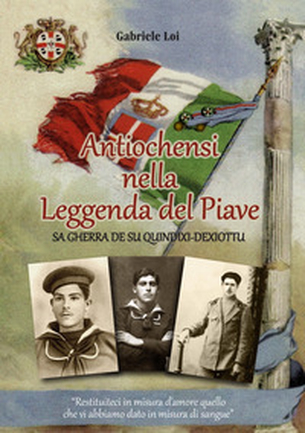 Antiochensi nella leggenda del Piave. Sa gherra de su quindixi-dexiottu - Librerie.coop Antiochensi nella leggenda del Piave. Sa gherra de su quindixi-dexiottu - Librerie.coop