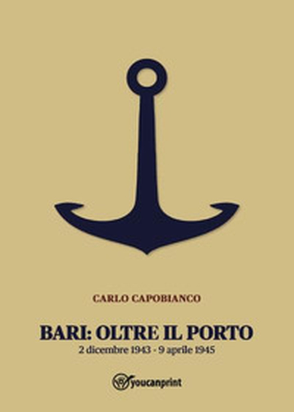 Bari: oltre il porto. 2 dicembre 1943-9 aprile 1945 - Librerie.coop Bari: oltre il porto. 2 dicembre 1943-9 aprile 1945 - Librerie.coop