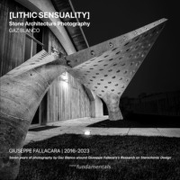 Lithic Sensuality. Stone Architecture Photography. Giuseppe Fallacara 2016-2023. Seven years of photography by Gaz Blanco around Giuseppe Fallacara's research on steretomic design - Librerie.coop Lithic Sensuality. Stone Architecture Photography. Giuseppe Fallacara 2016-2023. Seven years of photography by Gaz Blanco around Giuseppe Fallacara's research on steretomic design - Librerie.coop
