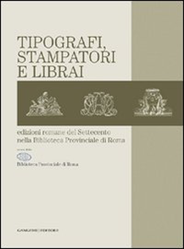 Tipografi, stampatori e librai. Edizioni romane del Settecento nella Biblioteca provinciale di Roma - Librerie.coop Tipografi, stampatori e librai. Edizioni romane del Settecento nella Biblioteca provinciale di Roma - Librerie.coop