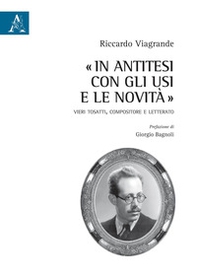 «In antitesi con gli usi e le novità». Vieri Tosatti, compositore e letterato - Librerie.coop