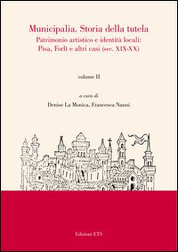 Municipalia. Storia della tutela. Patrimonio artistico e identità cittadina. Pisa e Forlì (sec. XIV-XVIII) - Vol. 1 - Librerie.coop Municipalia. Storia della tutela. Patrimonio artistico e identità cittadina. Pisa e Forlì (sec. XIV-XVIII) - Vol. 1 - Librerie.coop