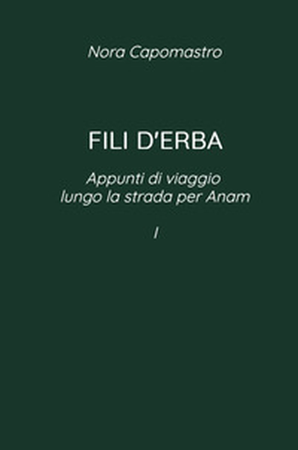 Fili d'erba. Appunti di viaggio lungo via per Anam - Librerie.coop Fili d'erba. Appunti di viaggio lungo via per Anam - Librerie.coop