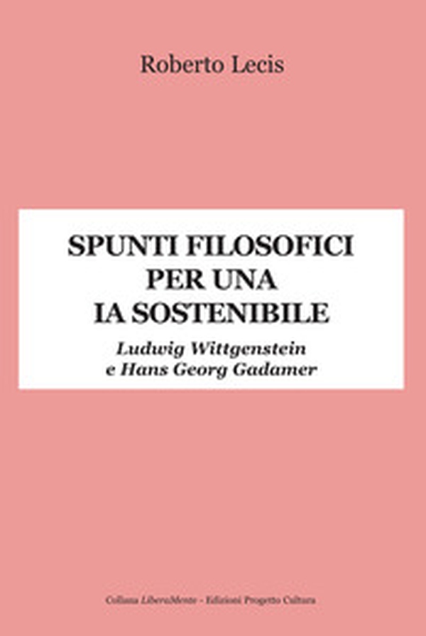 Spunti filosofici per una IA sostenibile. Ludwig Wittgenstein e Hans Georg Gadamer - Librerie.coop Spunti filosofici per una IA sostenibile. Ludwig Wittgenstein e Hans Georg Gadamer - Librerie.coop