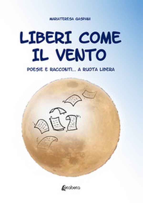 Liberi come il vento. Poesie e racconti... a ruota libera - Librerie.coop Liberi come il vento. Poesie e racconti... a ruota libera - Librerie.coop