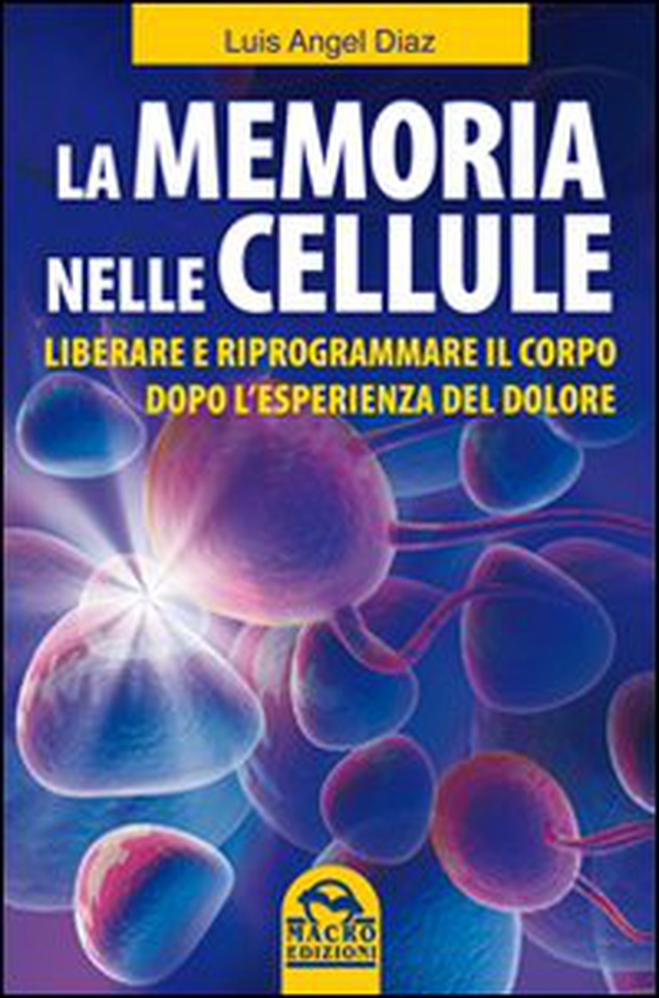 La memoria nelle cellule. Liberare e riprogrammare il corpo dopo l'esperienza del dolore - Librerie.coop La memoria nelle cellule. Liberare e riprogrammare il corpo dopo l'esperienza del dolore - Librerie.coop