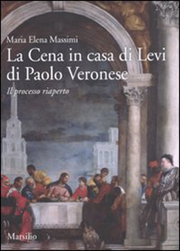 La cena in casa Levi di Paolo Veronese. Il processo riaperto - Librerie.coop La cena in casa Levi di Paolo Veronese. Il processo riaperto - Librerie.coop